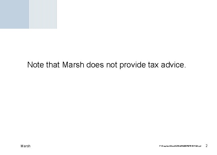 Note that Marsh does not provide tax advice. Marsh F: GraphicsClientORIMS2007 70101 VM. ppt 2