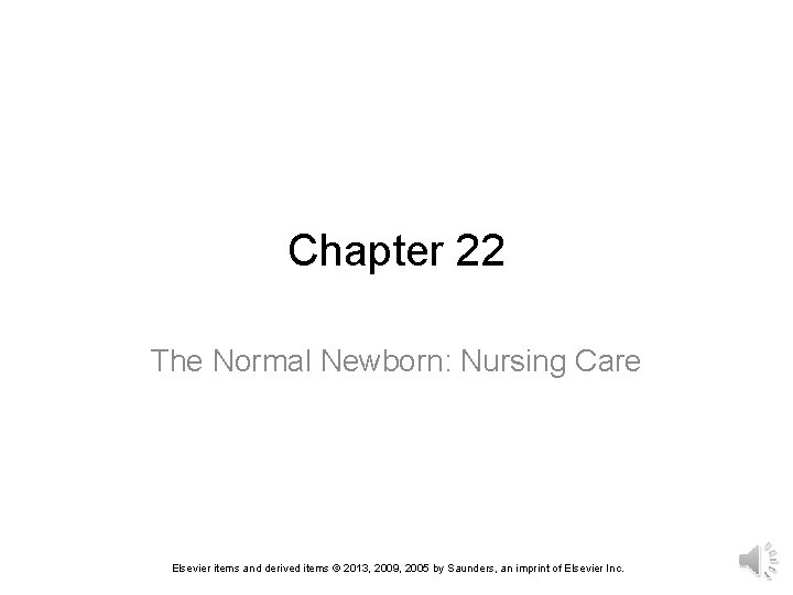 Chapter 22 The Normal Newborn: Nursing Care Elsevier items and derived items © 2013,