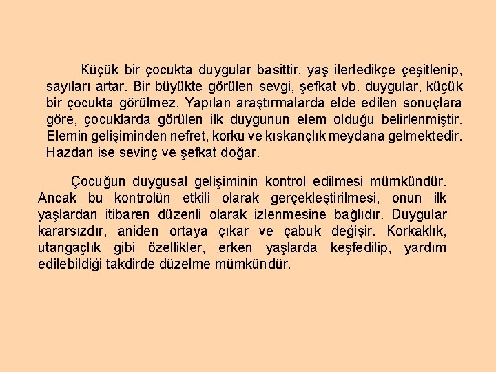 Küçük bir çocukta duygular basittir, yaş ilerledikçe çeşitlenip, sayıları artar. Bir büyükte görülen sevgi,