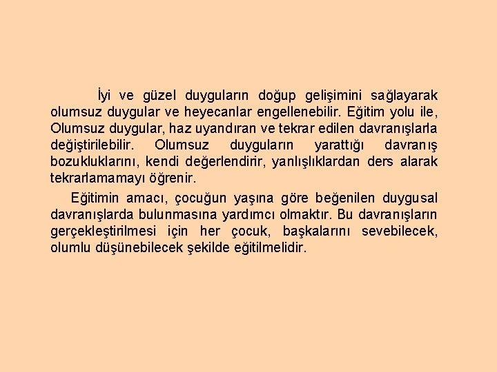 İyi ve güzel duyguların doğup gelişimini sağlayarak olumsuz duygular ve heyecanlar engellenebilir. Eğitim yolu