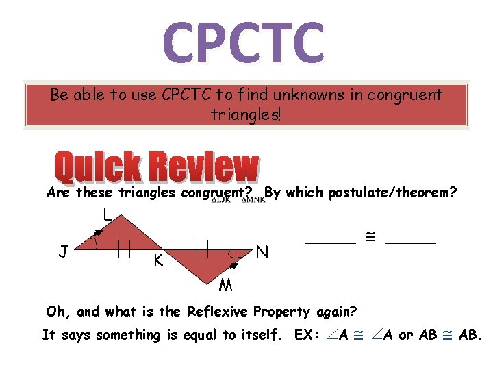 CPCTC Be able to use CPCTC to find unknowns in congruent triangles! Quick Review