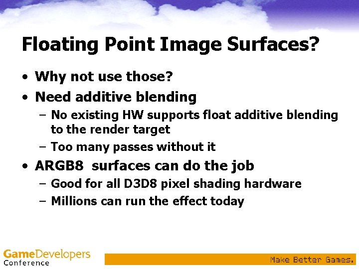 Floating Point Image Surfaces? • Why not use those? • Need additive blending – Floating Point Image Surfaces? • Why not use those? • Need additive blending –