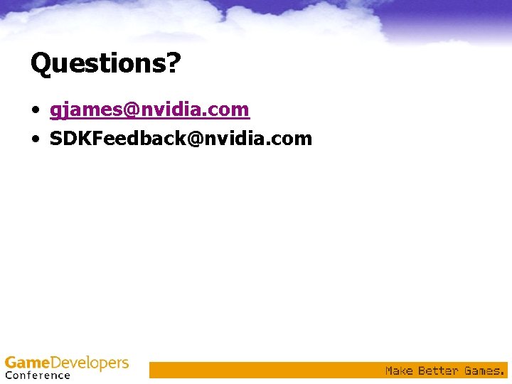 Questions? • gjames@nvidia. com • SDKFeedback@nvidia. com Questions? • gjames@nvidia. com • SDKFeedback@nvidia. com
