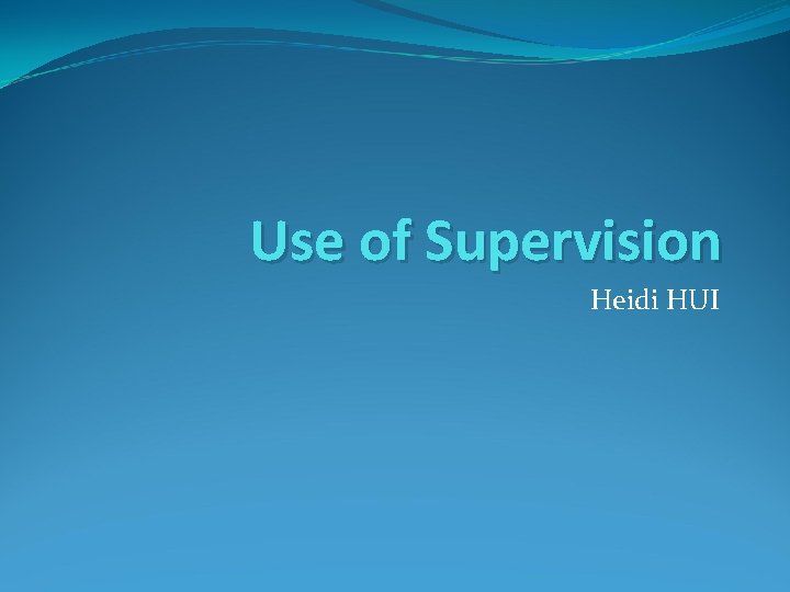 Use of Supervision Heidi HUI 