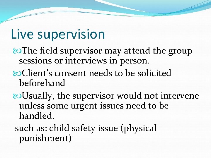 Live supervision The field supervisor may attend the group sessions or interviews in person.