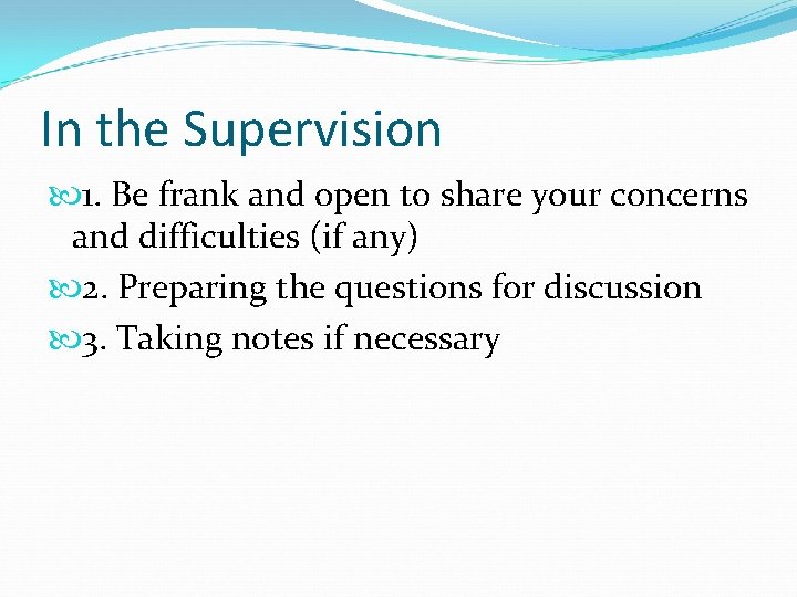 In the Supervision 1. Be frank and open to share your concerns and difficulties