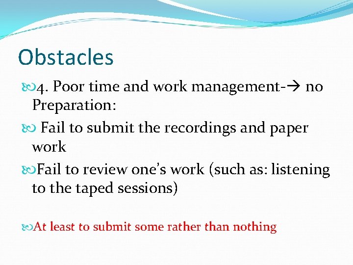 Obstacles 4. Poor time and work management- no Preparation: Fail to submit the recordings