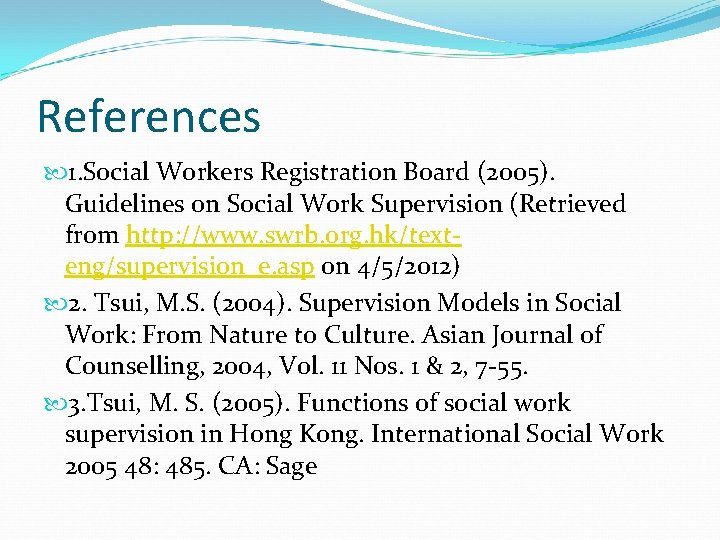 References 1. Social Workers Registration Board (2005). Guidelines on Social Work Supervision (Retrieved from