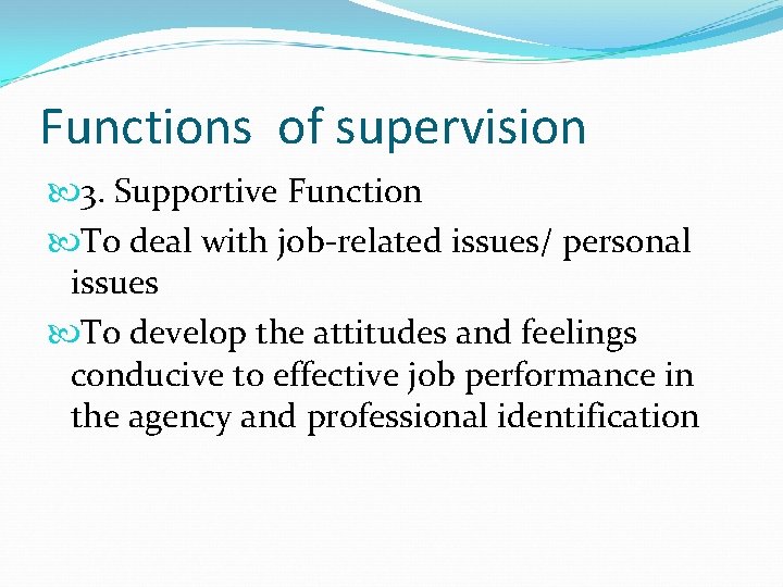 Functions of supervision 3. Supportive Function To deal with job-related issues/ personal issues To