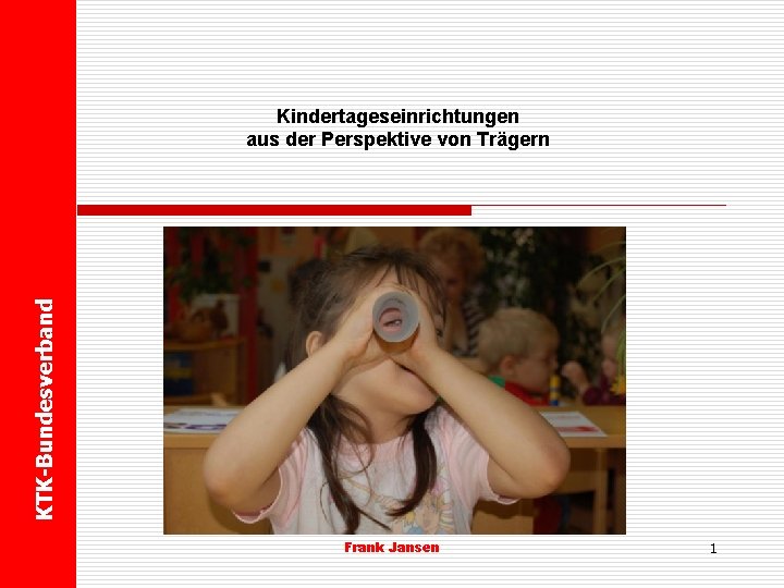 KTK-Bundesverband Kindertageseinrichtungen aus der Perspektive von Trägern Frank Jansen 1 