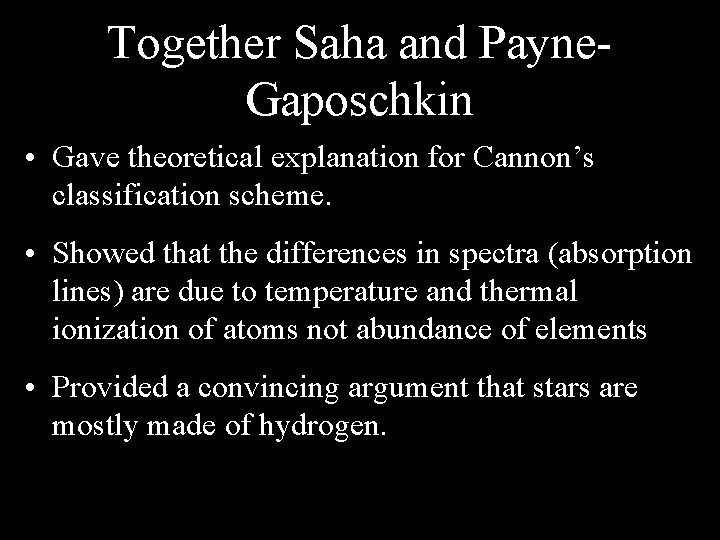 Together Saha and Payne. Gaposchkin • Gave theoretical explanation for Cannon’s classification scheme. •