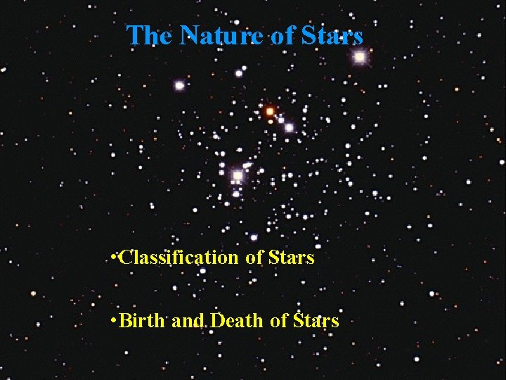 The Nature of Stars • Classification of Stars • Birth and Death of Stars The Nature of Stars • Classification of Stars • Birth and Death of Stars