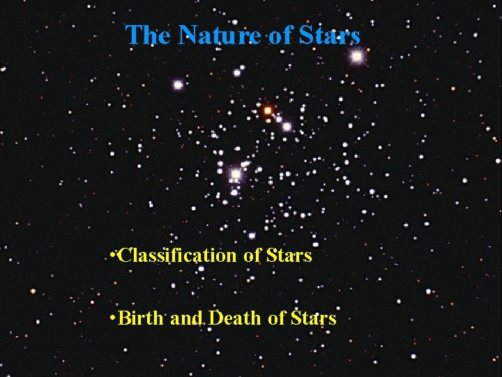 The Nature of Stars • Classification of Stars • Birth and Death of Stars