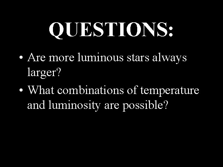 QUESTIONS: • Are more luminous stars always larger? • What combinations of temperature and