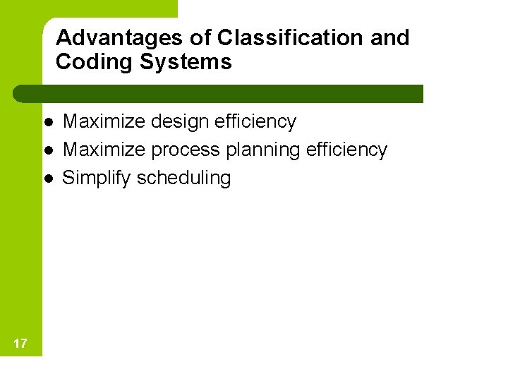 Advantages of Classification and Coding Systems l l l 17 Maximize design efficiency Maximize