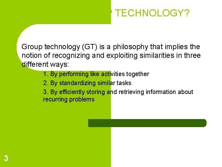 WHAT IS GROUP TECHNOLOGY? Group technology (GT) is a philosophy that implies the notion