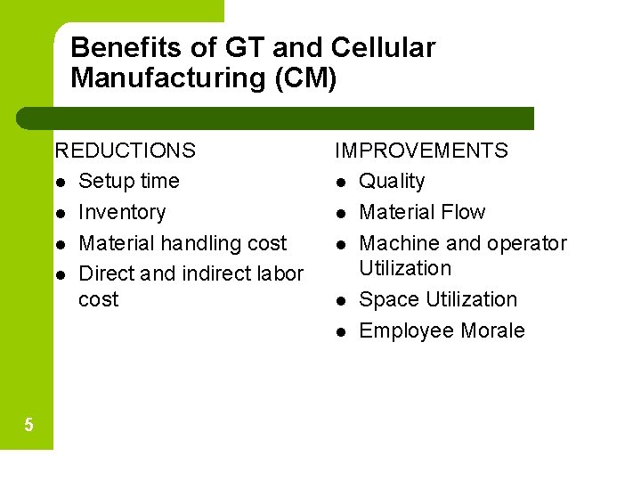 Benefits of GT and Cellular Manufacturing (CM) REDUCTIONS l Setup time l Inventory l