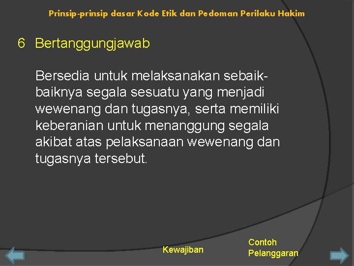 Prinsip-prinsip dasar Kode Etik dan Pedoman Perilaku Hakim 6 Bertanggungjawab Bersedia untuk melaksanakan sebaiknya