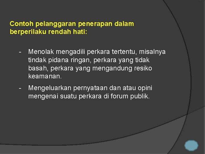 Contoh pelanggaran penerapan dalam berperilaku rendah hati: - Menolak mengadili perkara tertentu, misalnya tindak