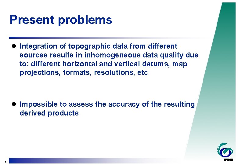 Present problems l Integration of topographic data from different sources results in inhomogeneous data