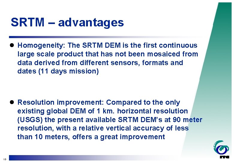 SRTM – advantages l Homogeneity: The SRTM DEM is the first continuous large scale