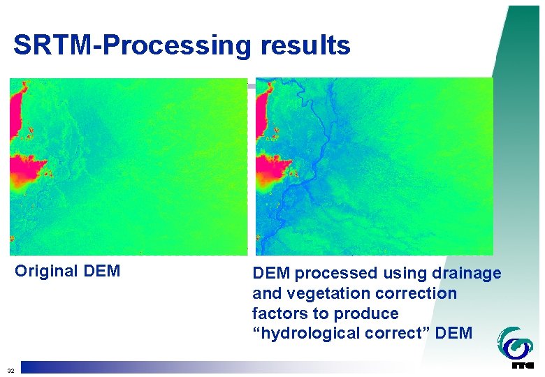SRTM-Processing results Original DEM 32 DEM processed using drainage and vegetation correction factors to