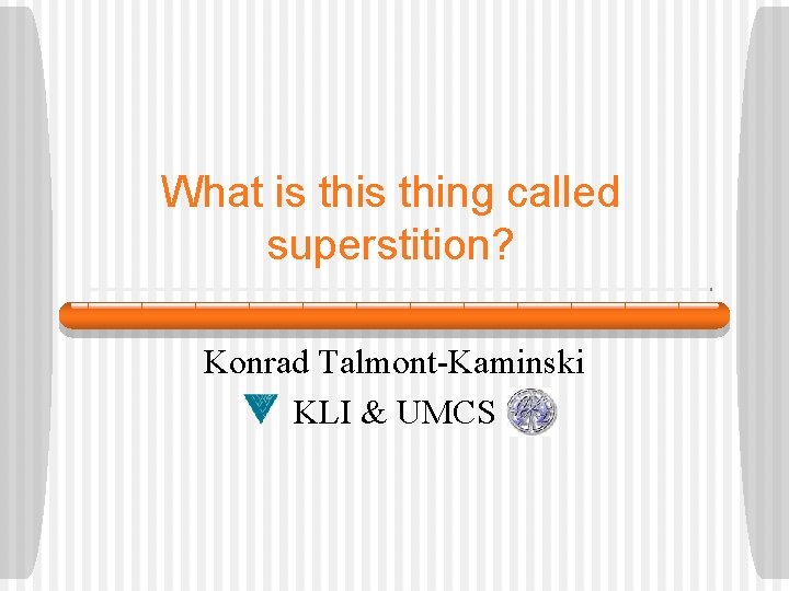 What is thing called superstition? Konrad Talmont-Kaminski KLI & UMCS 