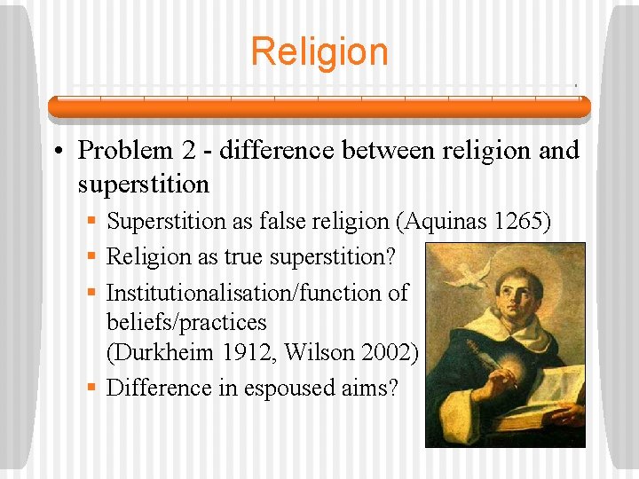 Religion • Problem 2 - difference between religion and superstition § Superstition as false