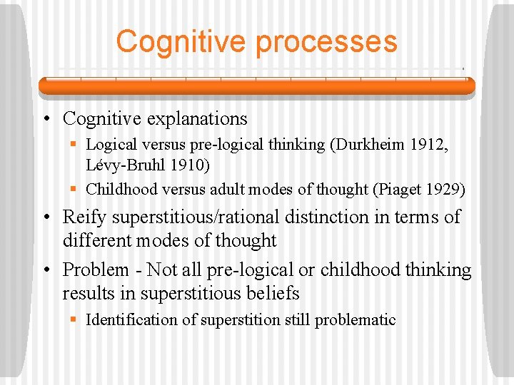 Cognitive processes • Cognitive explanations § Logical versus pre-logical thinking (Durkheim 1912, Lévy-Bruhl 1910)