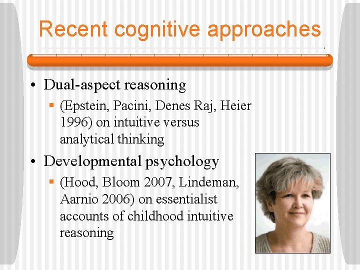 Recent cognitive approaches • Dual-aspect reasoning § (Epstein, Pacini, Denes Raj, Heier 1996) on