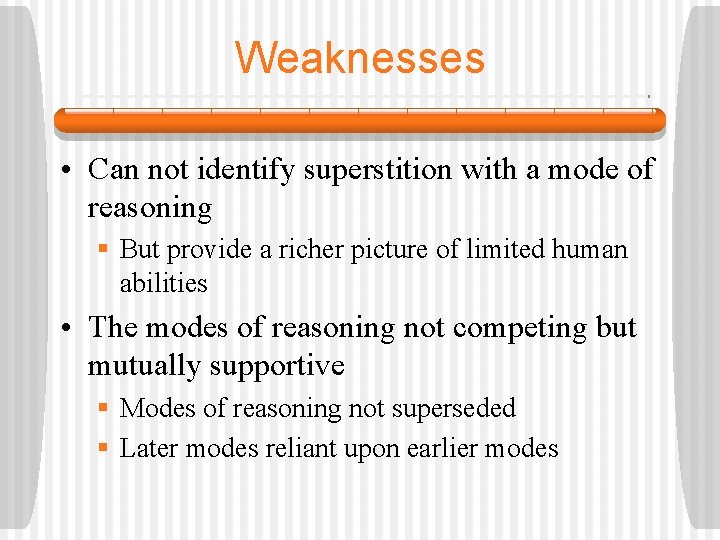 Weaknesses • Can not identify superstition with a mode of reasoning § But provide