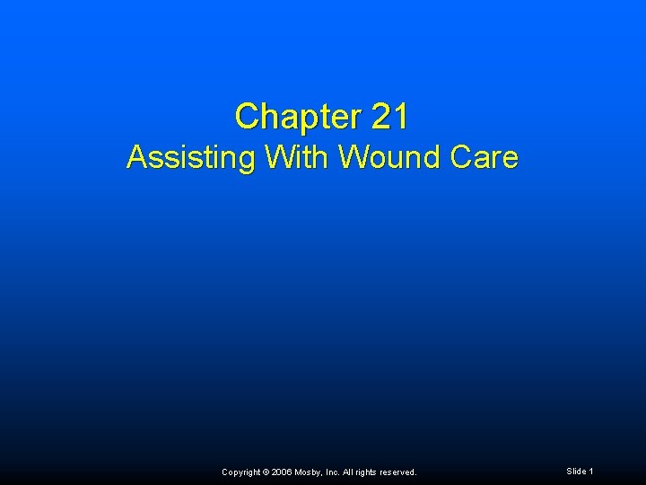 Chapter 21 Assisting With Wound Care Copyright © 2006 Mosby, Inc. All rights reserved.