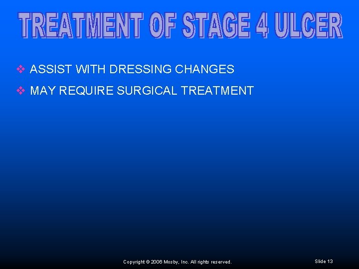 v ASSIST WITH DRESSING CHANGES v MAY REQUIRE SURGICAL TREATMENT Copyright © 2006 Mosby,