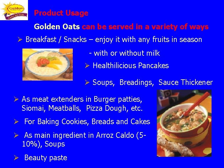 Product Usage Golden Oats can be served in a variety of ways Ø Breakfast
