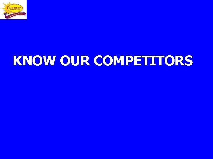 KNOW OUR COMPETITORS 
