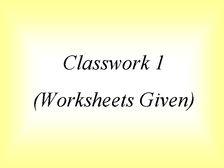 Classwork 1 (Worksheets Given) 