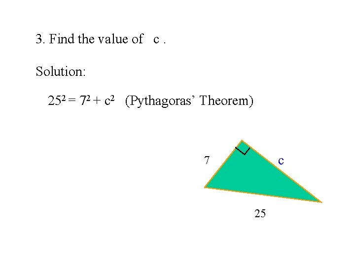 3. Find the value of c. Solution: 252 = 72 + c 2 (Pythagoras’