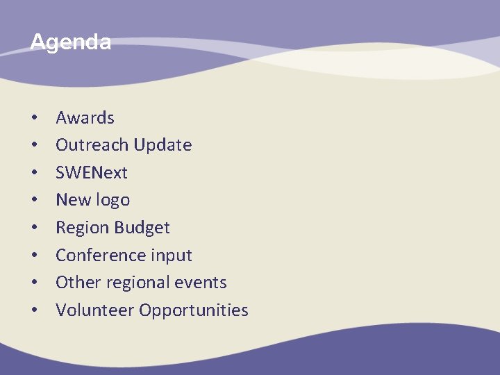 Agenda • • Awards Outreach Update SWENext New logo Region Budget Conference input Other