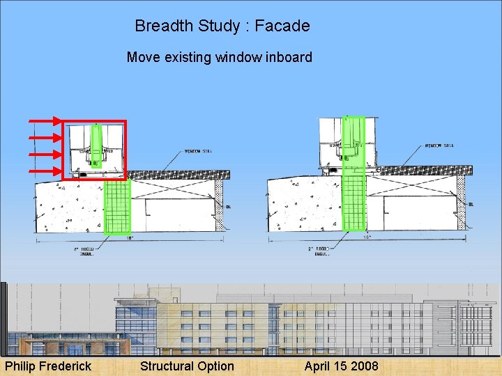 Breadth Study : Facade Move existing window inboard Philip Frederick Structural Option April 15