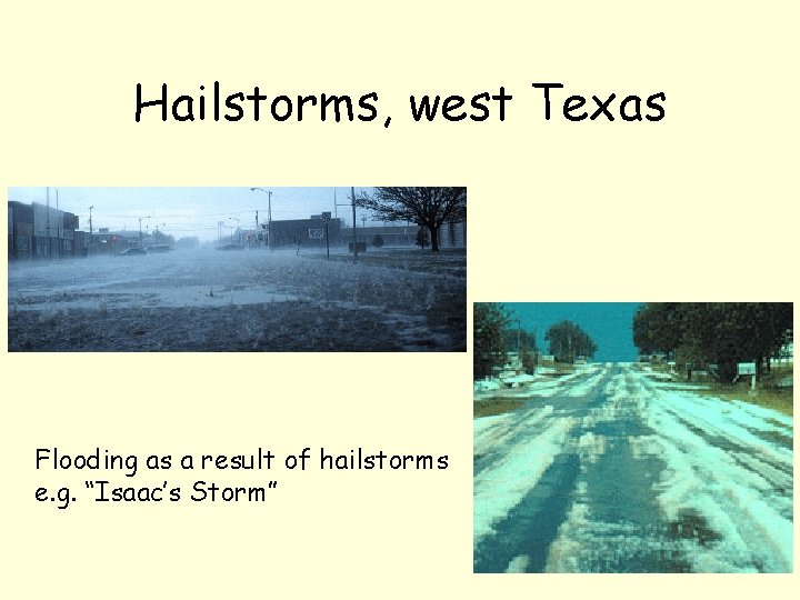 Hailstorms, west Texas Flooding as a result of hailstorms e. g. “Isaac’s Storm” 