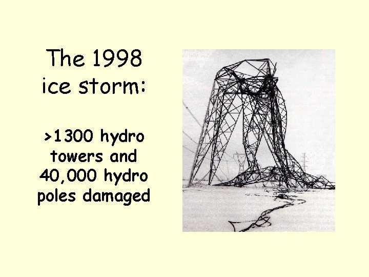 The 1998 ice storm: >1300 hydro towers and 40, 000 hydro poles damaged 