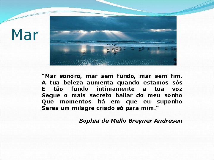 Mar "Mar sonoro, mar sem fundo, mar sem fim. A tua beleza aumenta quando