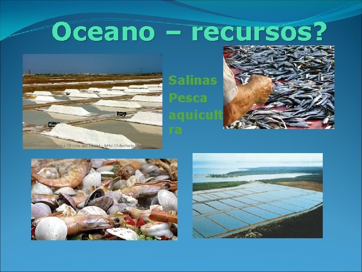 Oceano – recursos? Salinas Pesca aquicultu ra 