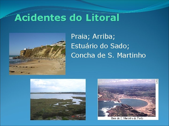 Acidentes do Litoral Praia; Arriba; Estuário do Sado; Concha de S. Martinho 