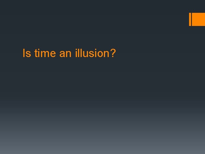 Is time an illusion? 