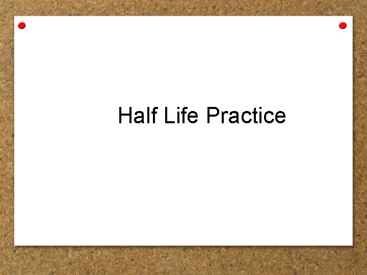 Half Life Practice 