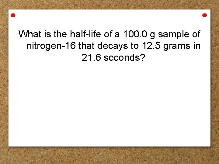 What is the half-life of a 100. 0 g sample of nitrogen-16 that decays