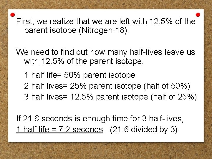First, we realize that we are left with 12. 5% of the parent isotope