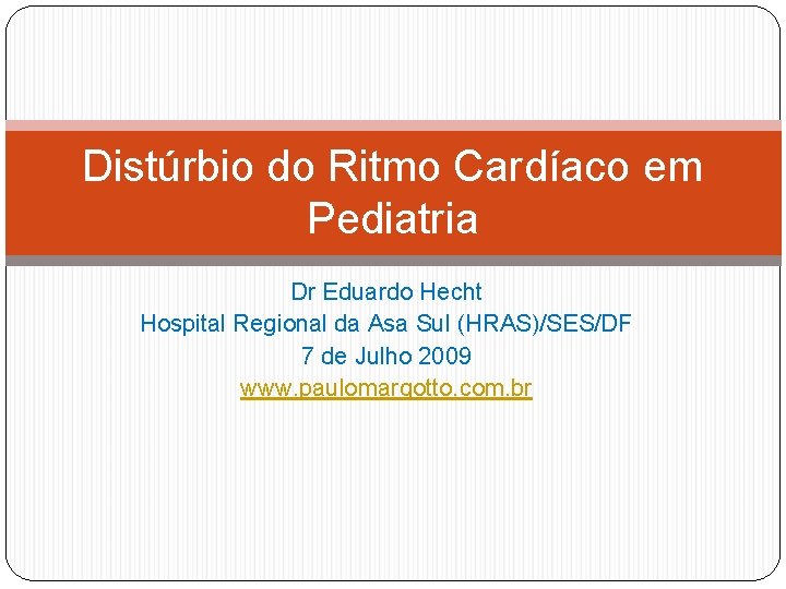 Distúrbio do Ritmo Cardíaco em Pediatria Dr Eduardo Hecht Hospital Regional da Asa Sul