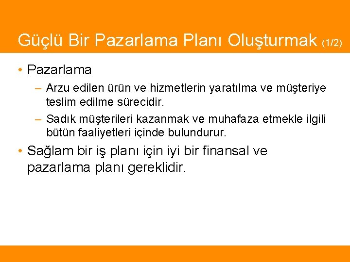 Güçlü Bir Pazarlama Planı Oluşturmak (1/2) • Pazarlama – Arzu edilen ürün ve hizmetlerin